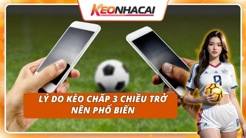 Những lý do để kèo chấp 3 chiều phổ biến mạnh mẽ