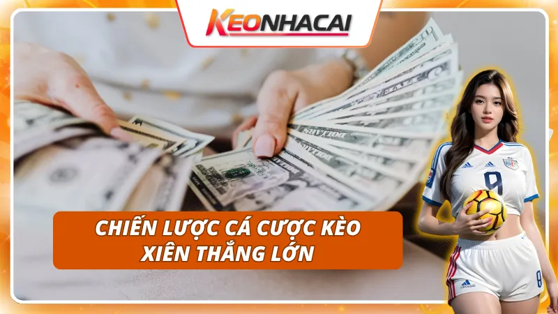 Bỏ túi chiến lược cược kèo xiên thắng lớn