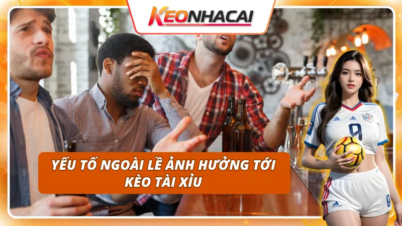 Kèo tài xỉu ảnh hưởng bởi yếu tố khách quan
